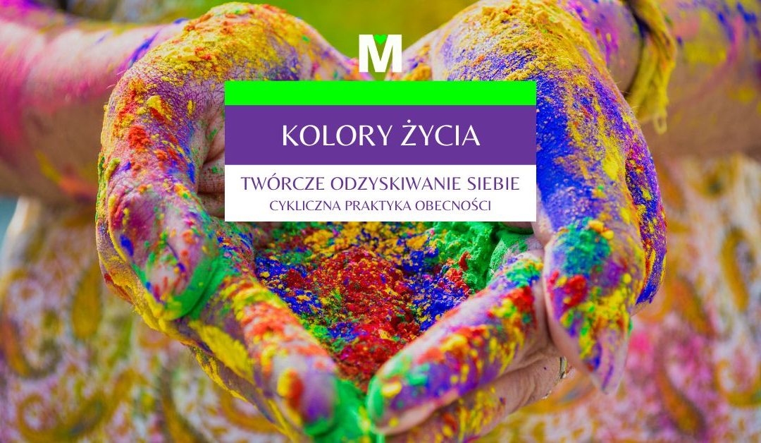 Dłonie osoby pokryte intensywnie kolorowymi proszkami w odcieniach żółci, różu, zieleni i błękitu tworzą kształt naczynia, w którym gromadzą się barwy. Na środku grafiki znajduje się fioletowo-biała etykieta z napisem: „Kolory Życia – Twórcze odzyskiwanie siebie. Cykliczna praktyka obecności” z logo MADARY AM. Obraz symbolizuje twórczy powrót do siebie, radość, ekspresję i proces integracji.